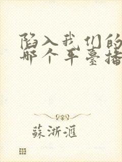 陷入我们的热恋哪个平台播出