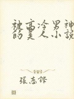 被高冷男神欺负的美人小说txt