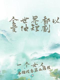 全世界都以为我爱他短剧