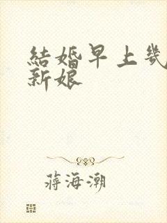 结婚早上几点接新娘