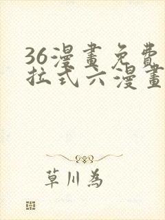 36漫画免费下拉式六漫画