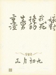 重生后我嫁给了渣男的死对头结局