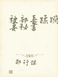 被部长蹂躏的人妻秘书