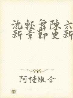 沈轻舞陈六何最新章节更新时间