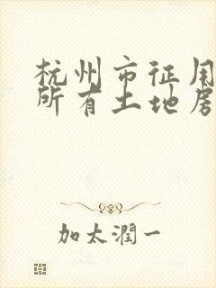 杭州市征用集体所有土地房屋拆迁管理条例》
