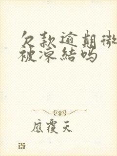 欠款逾期微信会被冻结吗