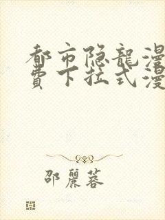 都市隐龙漫画免费下拉式漫画星球