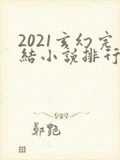 2021玄幻完结小说排行榜前十名