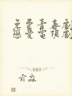 免费青春剧校园恋爱电视剧