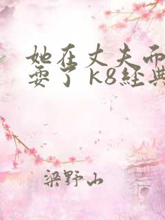 她在丈夫面前被耍了 k8经典网