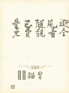 爱已随风逝短剧免费观看全集