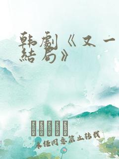 韩剧《又一次的结局》