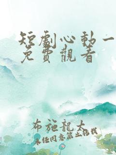 短剧心动一万次免费观看