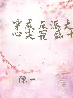 穿成反派大佬的心尖宠 盛十九