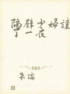 隔壁少妇让我爽了一夜