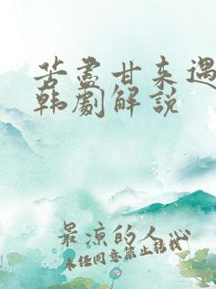 苦尽甘来遇见你韩剧解说