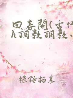 回春阁(古代高h调教调教小说