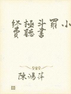 终极斗罗小说免费听书