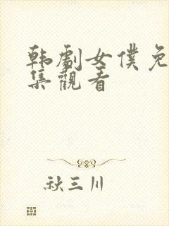 韩剧女仆免费全集观看