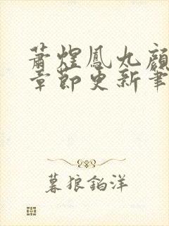 萧煜凤九颜最新章节更新笔趣阁