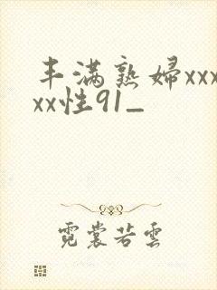 丰满熟妇xxxxx性91_