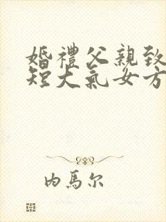 婚礼父亲致辞简短大气女方