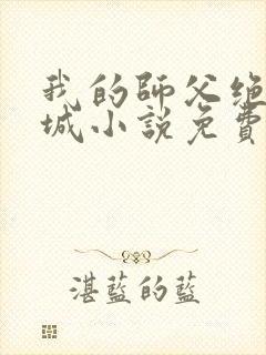 我的师父绝色倾城小说免费在线阅读