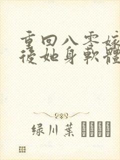 重回八零嫁糙汉后她身软体甜