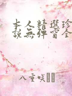 本人精选珍藏小说无弹窗全文阅读