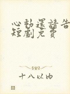 心动还请告诉我短剧免费