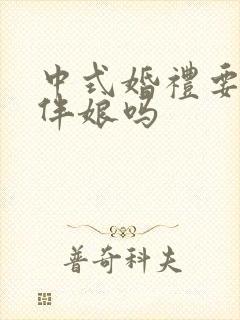 中式婚礼要伴郎伴娘吗