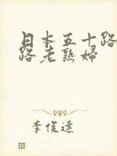 日本五十路六十路老熟妇