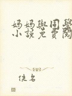 妈妈与同学陈伟小说免费阅读