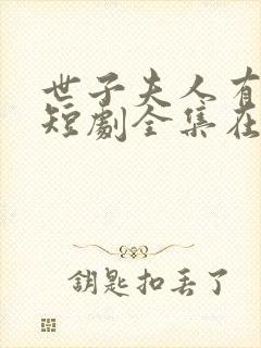 世子夫人有喜了短剧全集在线播放