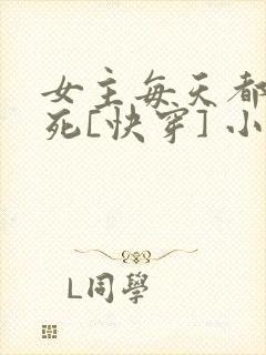 女主每天都在求死[快穿] 小说