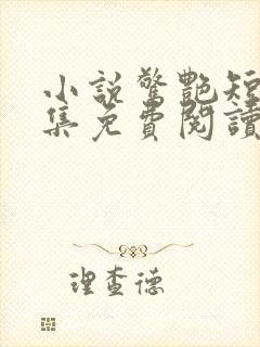 小说惊艳短篇合集免费阅读