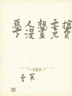 恶人想要抢救一下漫画免费漫画下拉式