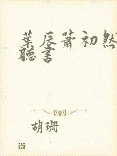 叶辰萧初然在线听书