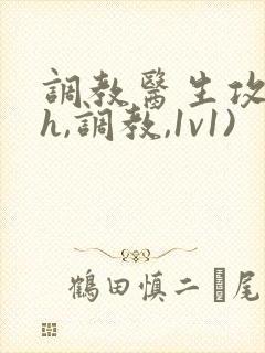 调教医生攻(高h,调教,1v1)