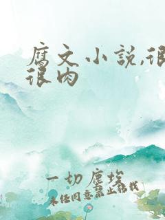 腐文小说,很污很肉