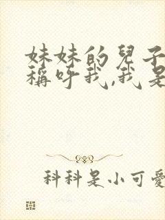 妹妹的儿子怎么称呼我,我是她姐姐