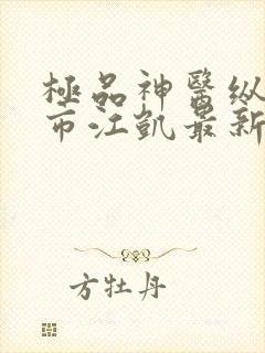 极品神医纵横都市江凯最新章节在线阅读