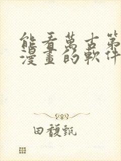 能看万古第一神漫画的软件