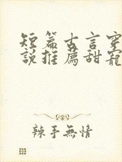 短篇古言穿越小说推荐甜宠文