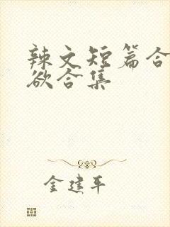 辣文短篇合集乱欲合集