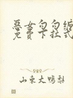 恶女勾勾缠漫画免费下拉式