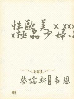性欧美ⅹxxxx极品少妇小说