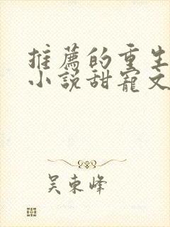 推荐的重生古言小说甜宠文