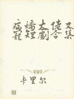 病娇大佬又凶又宠短剧合集