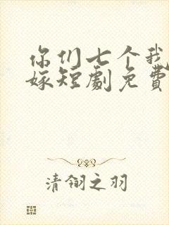 你们七个我都不嫁短剧免费观看全集高清